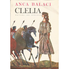 Clelia. Evocari din istoria legendara a Romei - Anca Balaci