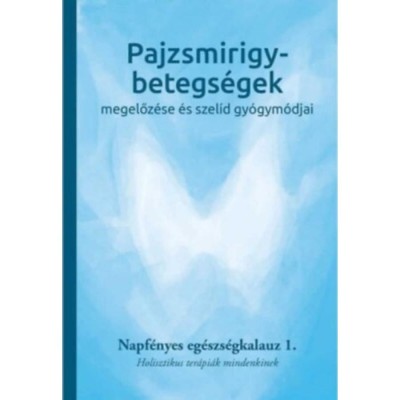 Pajzsmirigy-betegs&amp;eacute;gek megelőz&amp;eacute;se &amp;eacute;s szel&amp;iacute;d gy&amp;oacute;gym&amp;oacute;djai - Napf&amp;eacute;nyes eg&amp;eacute;szs&amp;eacute;gkalauz 1. - Holisztikus ter&amp;aacute;pi&amp;aacute;k mindenkinek foto