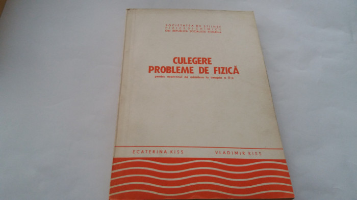 CULEGERE DE PROBLEME DE FIZICA ECATERINA KISWS,VLADIMIR KISS RF18/3
