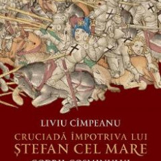 Cruciada impotriva lui Stefan cel Mare - Liviu Cimpeanu