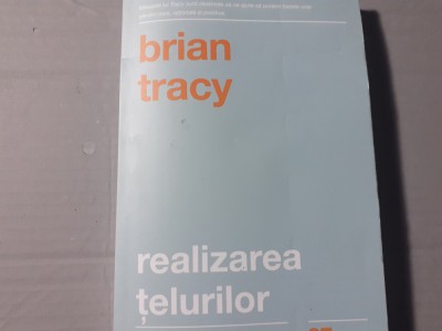 REALIZAREA TELURILOR - BRIAN TRACY, CURTEA VECHE 2016, 312 PAG foto