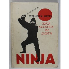 NINJA , ARTA SECRETA DE LUPTA de STEPHEN HAYES , 1990 *LIPSA FRAGMENT COPERTA SPATE ( VEZI FOTO )