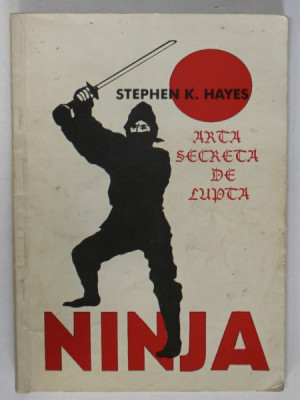 NINJA , ARTA SECRETA DE LUPTA de STEPHEN HAYES , 1990 *LIPSA FRAGMENT COPERTA SPATE ( VEZI FOTO ) foto