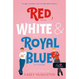 Red, White, &amp; Royal Blue - V&ouml;r&ouml;s, feh&eacute;r &eacute;s kir&aacute;lyk&eacute;k - Az igaz szerelem nem mindig diplomatikus - Casey McQuiston