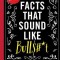 True Facts That Sound Like Bullshit: 500 Bits of Insane-But-True Crap That Will Shock Your Friends, and Impress Everyone