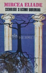 Cosmologie si alchimie babiloniana - Mircea Eliade ($X5)
