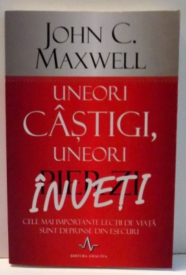 UNEORI CASTIGI, UNEORI INVETI de JOHN C. MAXWELL , 2013 foto