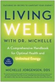 Living Well with Dr. Michelle: A Comprehensive Handbook for Optimal Health and Unlimited Energy
