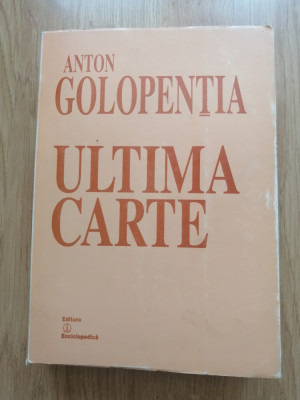 Anton Golopentia - Ultima carte - Editura: Enciclopedica, 2001 foto