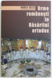 URME ROMANESTI IN RASARITUL ORTODOX de MARCU BEZA , 2013