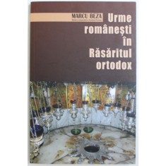 URME ROMANESTI IN RASARITUL ORTODOX de MARCU BEZA , 2013