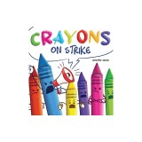 Crayons on Strike: A Funny, Rhyming, Read Aloud Kid's Book About Respect and Kindness for School Supplies