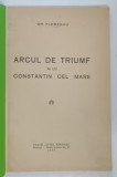 ARCUL DE TRIUMF AL LUI CONSTANTIN CEL MARE de GR. FLORESCU 1927 , * COPERTA REFACUTA