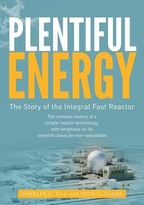 Plentiful Energy: The Story of the Integral Fast Reactor: The Complex History of a Simple Reactor Technology, with Emphasis on Its Scien foto