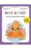 Micii artisti - Grupa mijlocie - Caiet de activitati artistico-plastice - Ramona Maria Leach, Gheorghita Dorobantu, Mihaela Faur, Claudia Mirela Talma