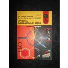 MARIA RABEGA, CONSTANTIN RABEGA - ATOMI, MOLECULE, IONI