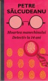AS - PETRE SALCUDEANU - MOARTEA MANECHINULUI/ DETECTIV LA 14 ANI