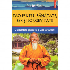 Tao pentru sanatate, sex si longevitate O abordare practica a Caii stravechi, Daniel Reid