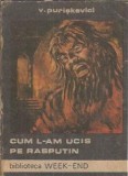 Cum l-am ucis pe Rasputin - V. Puriskevici, carte, memorii istorice, literatura clasica, editura romana 1990