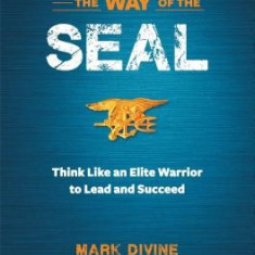 The Way of the SEAL: Think Like an Elite Warrior to Lead and Succeed