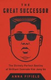 The Great Successor: The Divinely Perfect Destiny of Brilliant Comrade Kim Jong Un