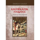 Kr&oacute;nik&aacute;ink magyarul - Anonymus, K&eacute;zai, &Oacute;budai &eacute;s K&eacute;pes Kr&oacute;nika - Erd&eacute;lyi L&aacute;szl&oacute;
