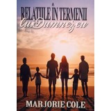 Marjorie Cole - Relatiile in termenii lui Dumnezeu (Editia: 2019)
