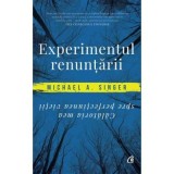 Experimentul renuntarii. Calatoria mea spre perfectiunea vietii - Michael A. Singer