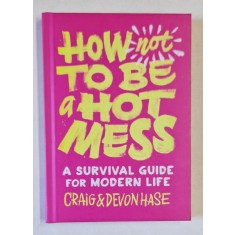 HOW TO BE A HOST MESS , A SURVIVAL GUIDE FOR MODERN LIFE by CRAIG and DEVON HASE , 2020