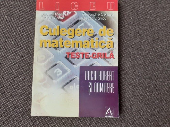 GHEORGHE CENUSA CULEGERE DE MATEMATICA TESTE-GRILA BACALAUREAT SI ADMITERE