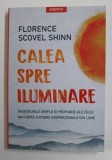 CALEA SPRE ILUMINARE - INVATATURILE SIMPLE SI PROFUNDE ALE CELEI MAI IUBITE AUTOARE INSPIRATIONALE DIN LUME de FLORENCE SCOVEL SHINN , 2022