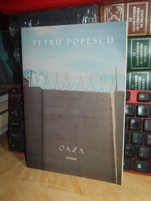 PETRU POPESCU - OAZA ( ROMAN ) , AMINTIRI DINTR-UN LAGAR DE CONCENTRARE , 2002 * foto