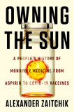 Owning the Sun: A People&#039;s History of Monopoly Medicine from Aspirin to Covid-19 Vaccines