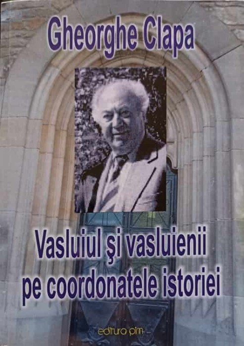VASLUIUL SI VASLUIENII PE COORDONATELE ISTORIEI-GHEORGHE CLAPA-238170