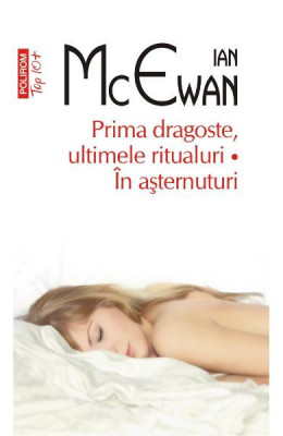 Prima Dragoste, Ultimele Ritualuri Top 10+ Nr 444, Ian Mcewan - Editura Polirom foto