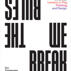 The Rules We Break: Lessons in Play, Thinking, and Design