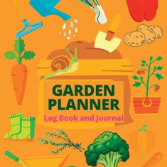 Gardening Log Book and Organizer: A Complete Notebook & Garden Planner Log Book for Garden Lovers Track Vegetable Growing, Gardening Activities and Pl