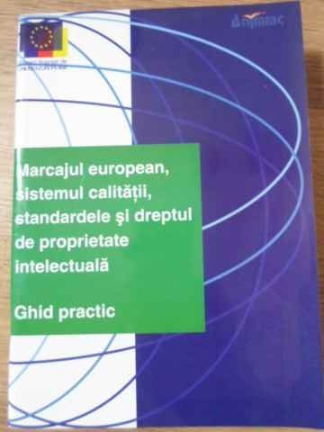 MARCAJUL EUROPEAN, SISTEMUL CALITATII, STANDARDELE SI DREPTUL DE PROPRIETATE INTELECTUALA GHID PRACT-COLECTIV