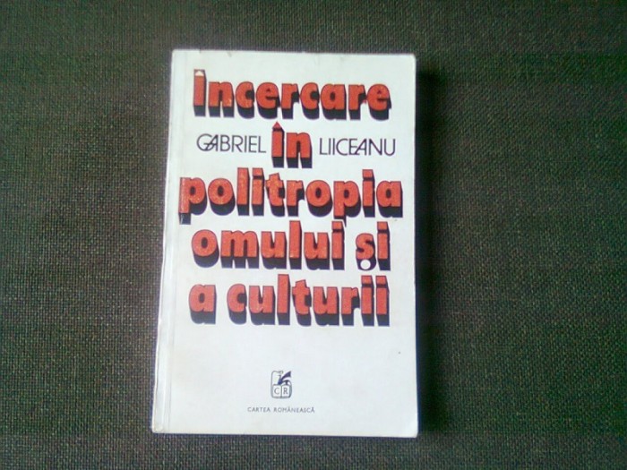 INCERCARE IN POLITROPIA OMULUI SI A CULTURII - GABRIEL LIICEANU