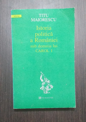 ISTORIA POLITICA A ROMANIEI SUB DOMNIA LUI CAROL I - TITU MAIORESCU foto