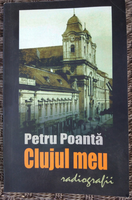 Petru Poanta Clujul meu. Radiografii, editie princeps
