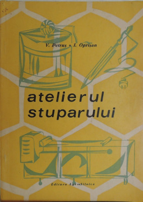V. Petrus, I. Oprisan - Atelierul stuparului, 1967, 118 pg. foto