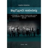 Megfigyelt szabads&aacute;g - A keletn&eacute;met &eacute;s a magyar &aacute;llambiztons&aacute;gi szervek egy&uuml;ttműk&ouml;d&eacute;se a K&aacute;d&aacute;r-kori Magyarorsz&aacute;gon 1956-1990 - Slachta Krisztina
