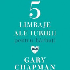 Cele cinci limbaje ale iubirii pentru barbati. Caiet de exercitii - Gary Chapman