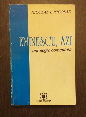 EMINESCU, AZI - ANTOLOGIE COMENTATA - NICOLAE I. NICOLAE foto