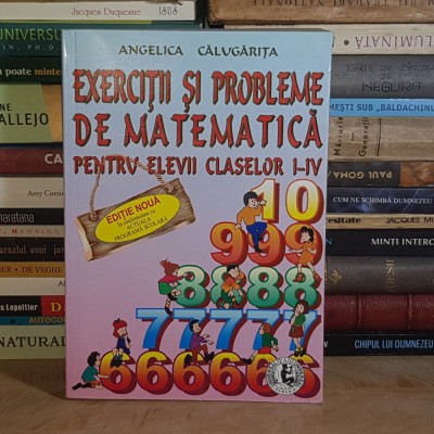 ANGELICA CALUGARITA - EXERCITII SI PROBLEME DE MATEMATICA PENTRU ELEVII CLASELOR I-IV , EDITIA A CINCEA * foto
