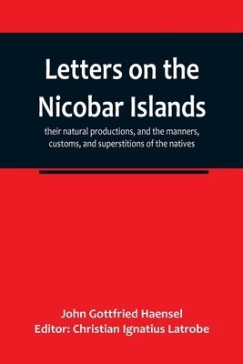 Letters on the Nicobar islands, their natural productions, and the manners, customs, and superstitions of the natives, with an account of an attempt m foto