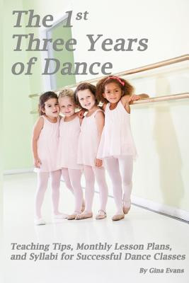 The 1st Three Years of Dance: Teaching Tips, Monthly Lesson Plans, and Syllabi for Successful Dance Classes foto