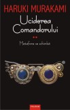 Uciderea Comandorului Vol. II - Metafora se Schimba, Haruki Murakami - Roman Beletristica