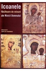 Icoanele facatoare de minuni ale Maicii Domnului - Teofilact Marinakis